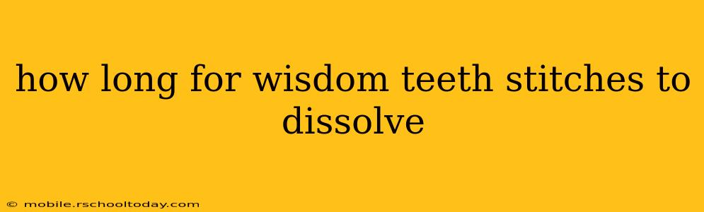 how long for wisdom teeth stitches to dissolve