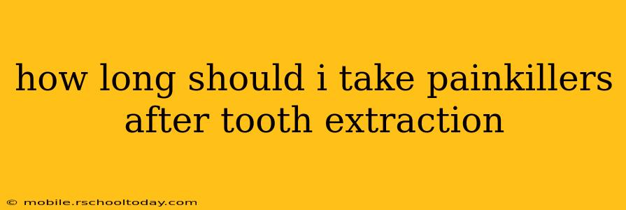 how long should i take painkillers after tooth extraction