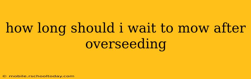 how long should i wait to mow after overseeding