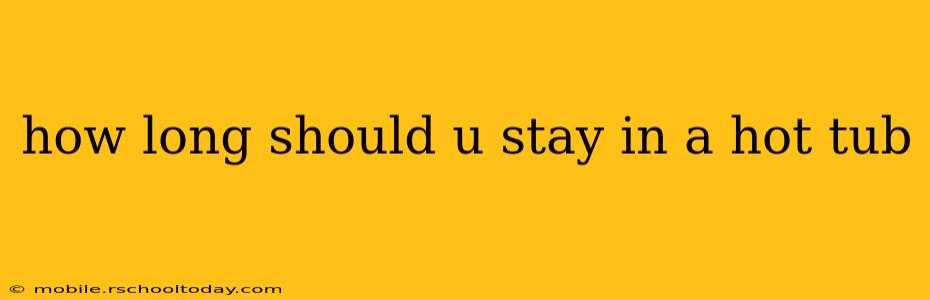 how long should u stay in a hot tub