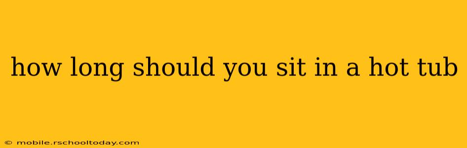 how long should you sit in a hot tub