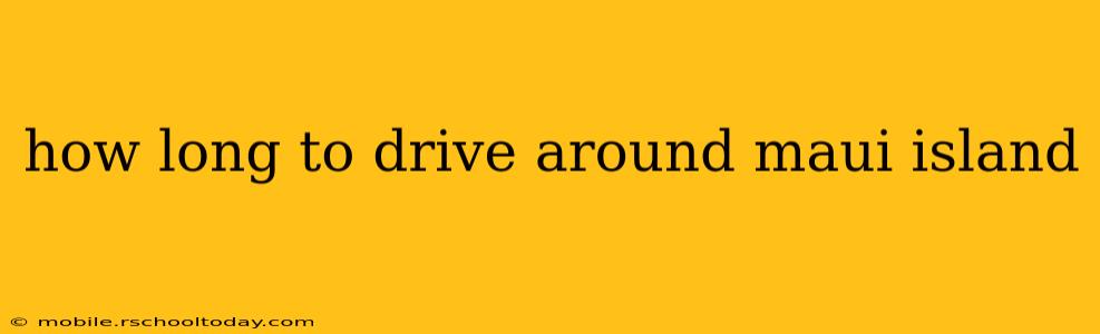 how long to drive around maui island