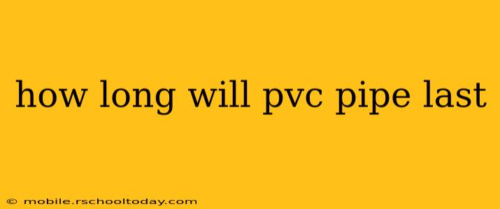 how long will pvc pipe last