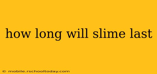 how long will slime last