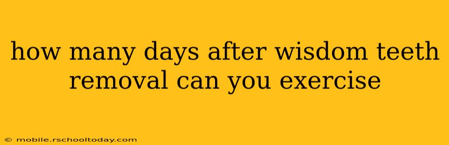 how many days after wisdom teeth removal can you exercise