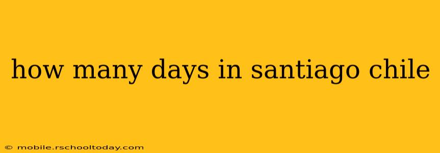 how many days in santiago chile