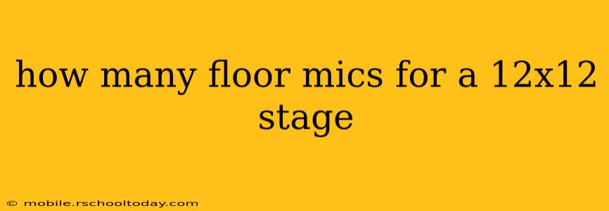 how many floor mics for a 12x12 stage
