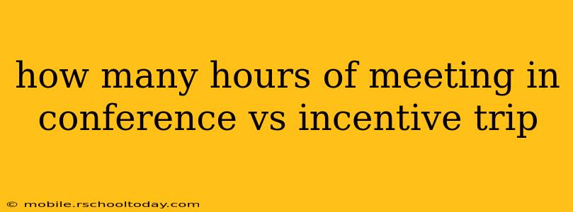 how many hours of meeting in conference vs incentive trip