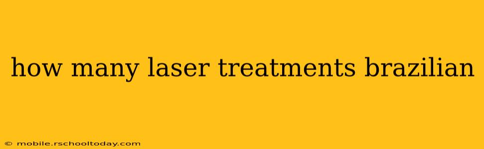 how many laser treatments brazilian