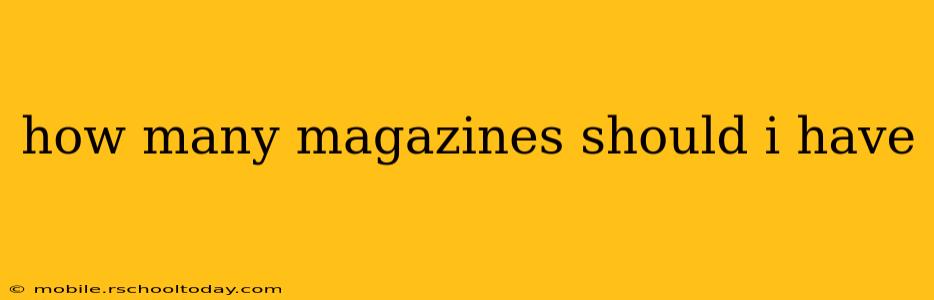 how many magazines should i have