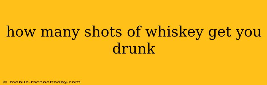 how many shots of whiskey get you drunk