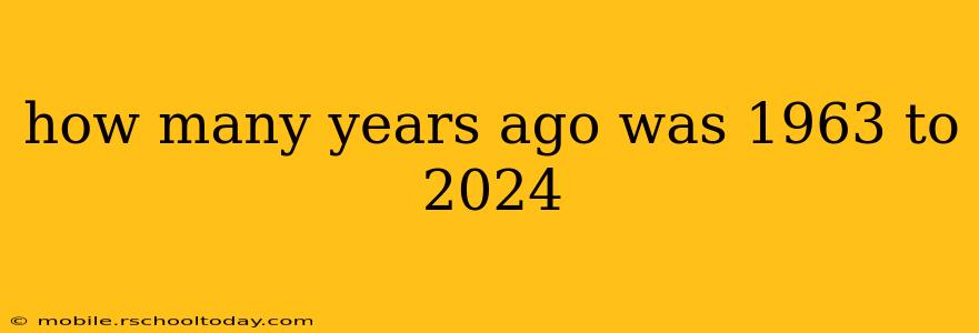 how many years ago was 1963 to 2024