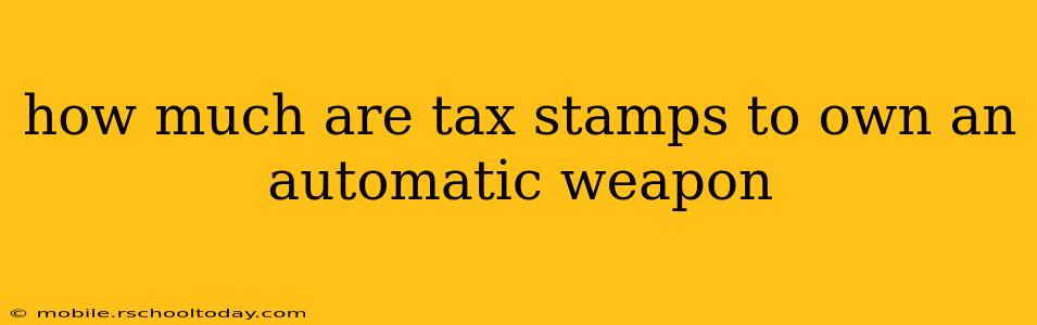 how much are tax stamps to own an automatic weapon
