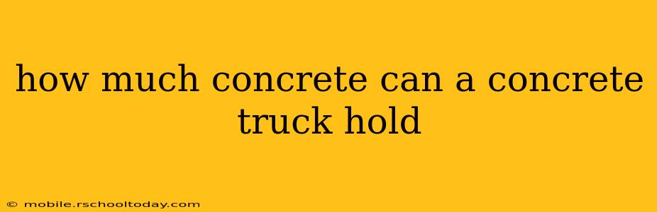how much concrete can a concrete truck hold