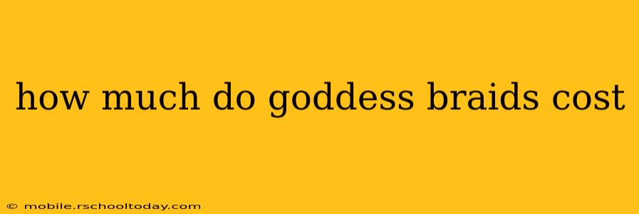how much do goddess braids cost