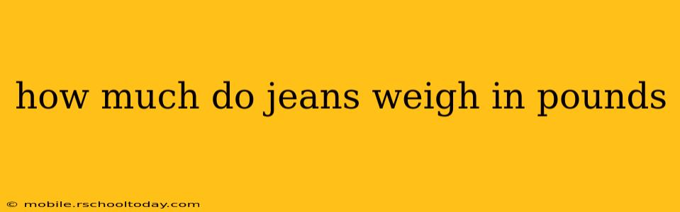 how much do jeans weigh in pounds