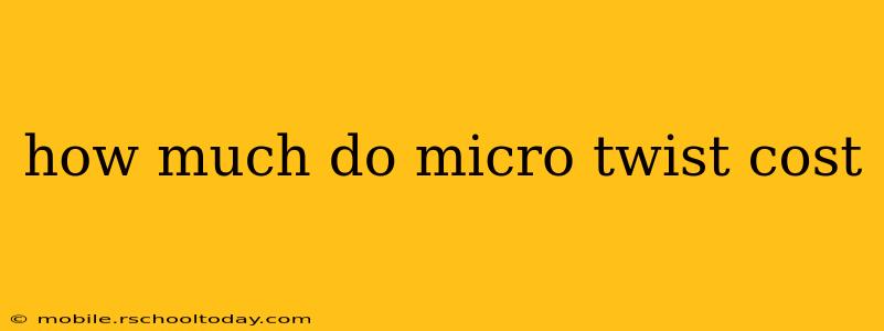 how much do micro twist cost
