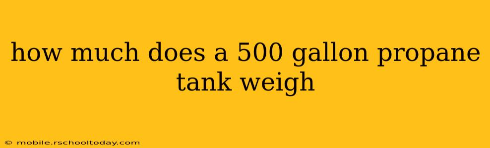 how much does a 500 gallon propane tank weigh