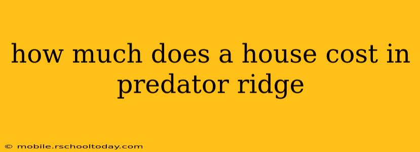how much does a house cost in predator ridge