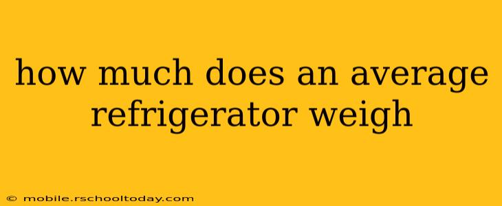 how much does an average refrigerator weigh