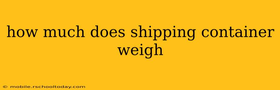 how much does shipping container weigh