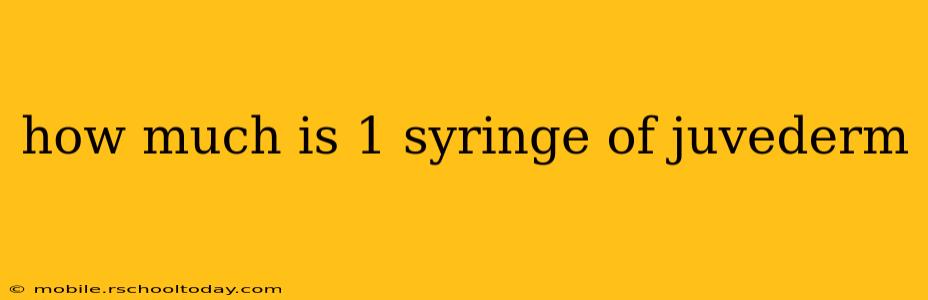 how much is 1 syringe of juvederm