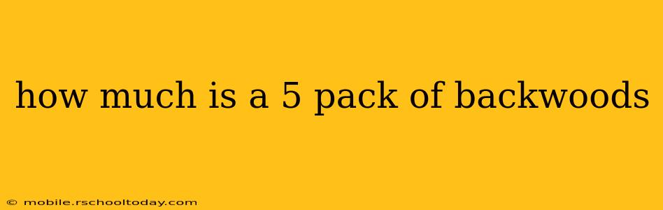 how much is a 5 pack of backwoods