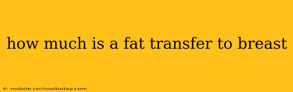 how much is a fat transfer to breast