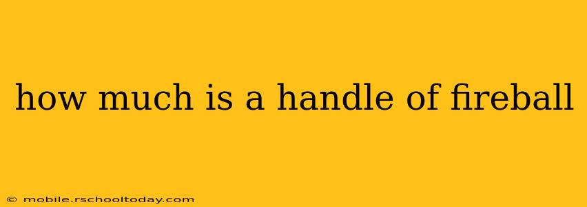 how much is a handle of fireball