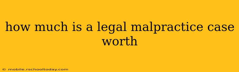 how much is a legal malpractice case worth