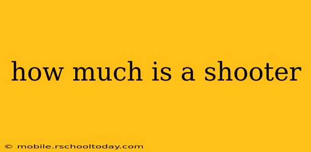 how much is a shooter