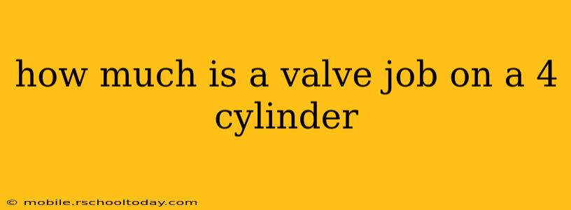 how much is a valve job on a 4 cylinder
