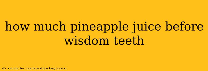 how much pineapple juice before wisdom teeth