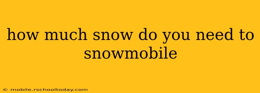 how much snow do you need to snowmobile