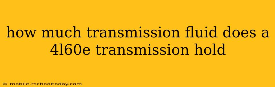how much transmission fluid does a 4l60e transmission hold