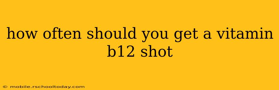 how often should you get a vitamin b12 shot