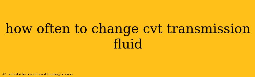 how often to change cvt transmission fluid