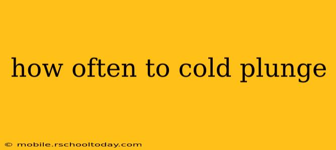how often to cold plunge