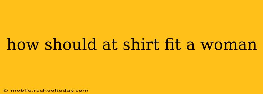 how should at shirt fit a woman