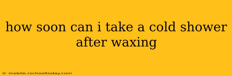 how soon can i take a cold shower after waxing