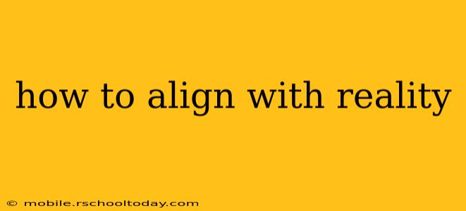 how to align with reality