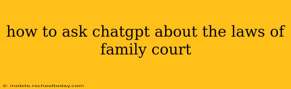 how to ask chatgpt about the laws of family court
