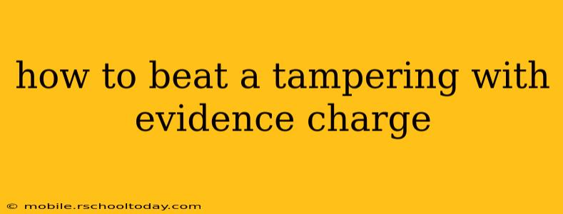 how to beat a tampering with evidence charge