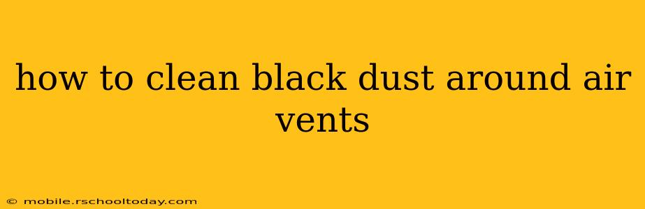 how to clean black dust around air vents