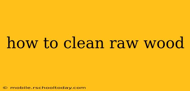 how to clean raw wood
