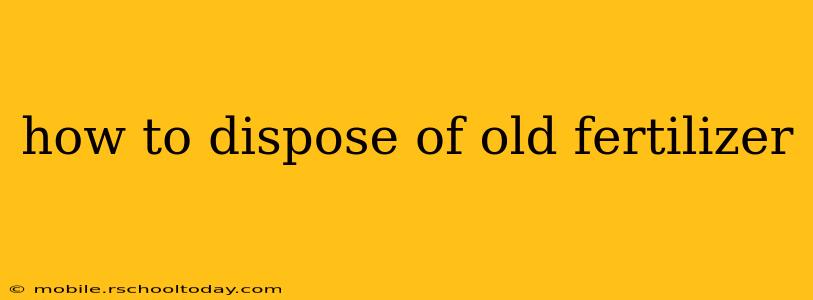 how to dispose of old fertilizer