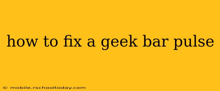 how to fix a geek bar pulse
