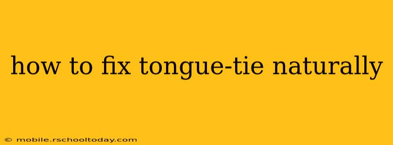 how to fix tongue-tie naturally