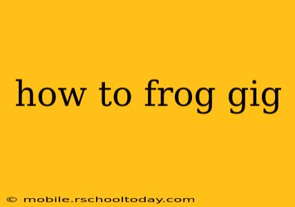 how to frog gig