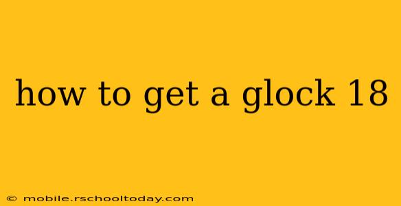 how to get a glock 18
